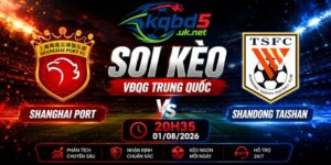 Soi Kèo Shanghai Port Vs Shandong Taishan: 20H35 Ngày 01/08/2026 - VĐQG Trung Quốc